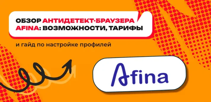Обзор антидетект-браузера Afina: возможности, тарифные планы и настройка профилей